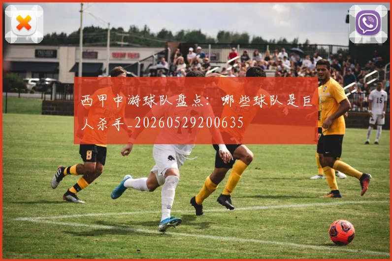 西甲中游球队盘点:哪些球队是巨人杀手_20260529200635