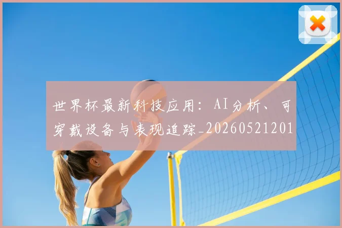 世界杯最新科技应用：AI分析、可穿戴设备与表现追踪_20260521201712_20260607160443