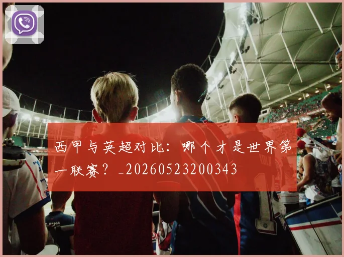 西甲与英超对比：哪个才是世界第一联赛？_20260523200343