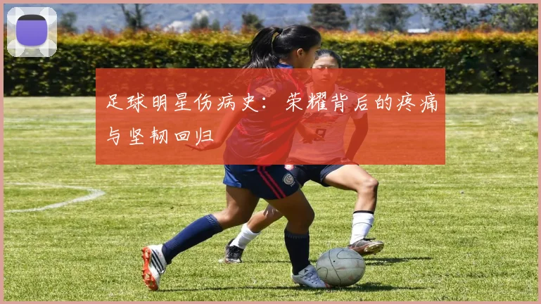 足球明星伤病史：荣耀背后的疼痛与坚韧回归